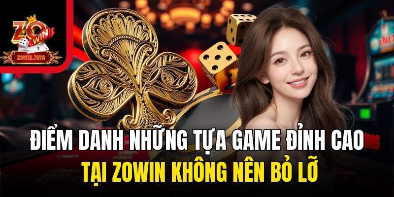 Điểm danh những tựa game đỉnh cao tại Zowin không nên bỏ lỡ