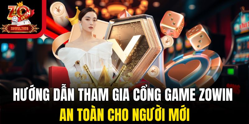 Hướng dẫn tham gia cổng game Zowin an toàn cho người mới