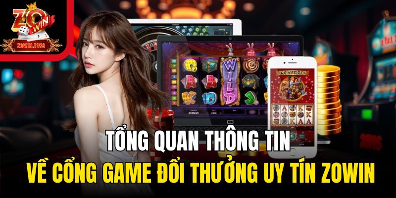 Tổng quan thông tin về cổng game đổi thưởng uy tín Zowin